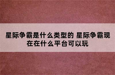 星际争霸是什么类型的 星际争霸现在在什么平台可以玩